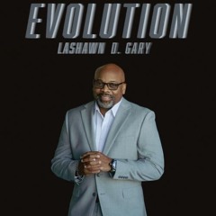 LaShawn D. Gary : Evolution