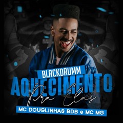 DJ Blackdrumm - Aquecimento Pra Elas (MC Douglinhas BDB, MC MG)