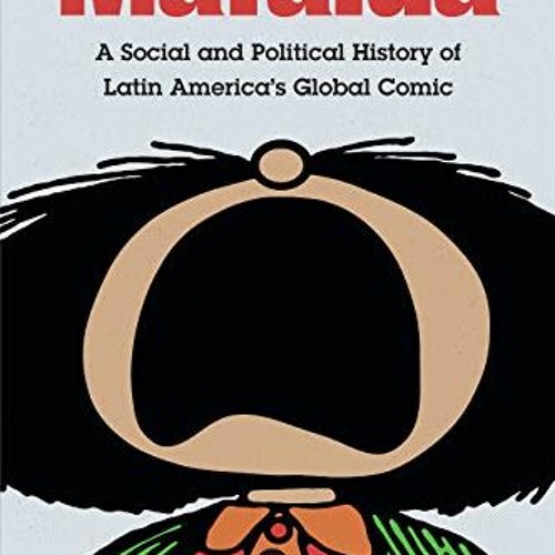 View EPUB 📙 Mafalda: A Social and Political History of Latin America's Global Comic