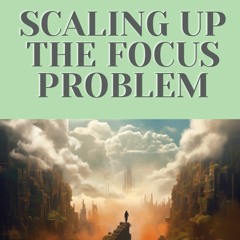 Scaling Up - The Focus Problem