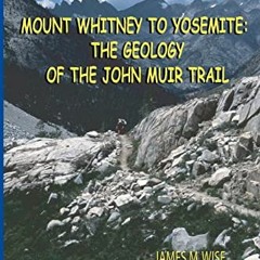 VIEW [EBOOK EPUB KINDLE PDF] Mount Whitney to Yosemite: the Geology of the John Muir