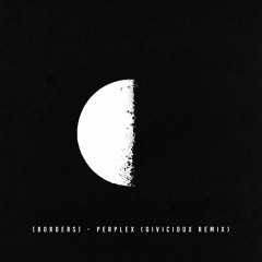 [BORDERS] - Perplex (DIVICIOUX Remix) (FREE DOWNLOAD)