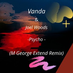 Vanda&Joel Woods -Psycho -(M George Extend Remix)