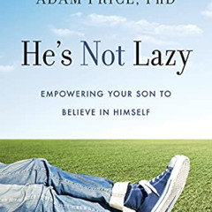[GET] EPUB 📤 He's Not Lazy: Empowering Your Son to Believe In Himself by  Adam Price