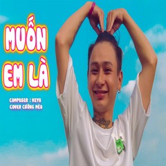 MUỐN EM LÀ - KEYO || COVER CƯỜNG MÈO - Không còn em là đời anh chẳng ý nghĩa gì... HOT TIKTOK