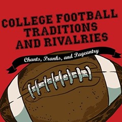 [GET] [KINDLE PDF EBOOK EPUB] College Football Traditions and Rivalries: Chants, Pranks, and Pageant
