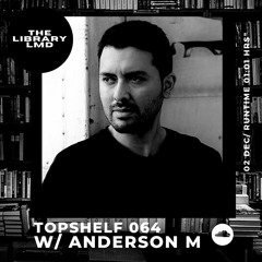 The Library LMD Presents Topshelf 064 w/ Anderson M