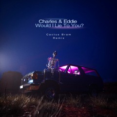 Charles & Eddie - Would I Lie To You? (Cactus Bram Remix)