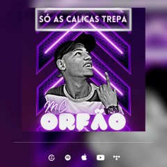 MC ORFÃO (( SÓ AS CALICAS TREPA )) PROD DJ NETTO