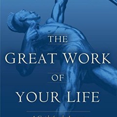 [ACCESS] EBOOK EPUB KINDLE PDF The Great Work of Your Life: A Guide for the Journey to Your True Cal