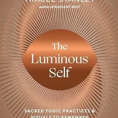 EPUB & PDF [eBook] The Luminous Self: Sacred Yogic Practices and Rituals to Remember Who