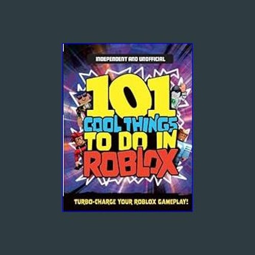 101 Cool Things to Do In Roblox (Independent & Unofficial): Packed Full of  Pro Tricks, Tips and Secrets for the Best Roblox Games!