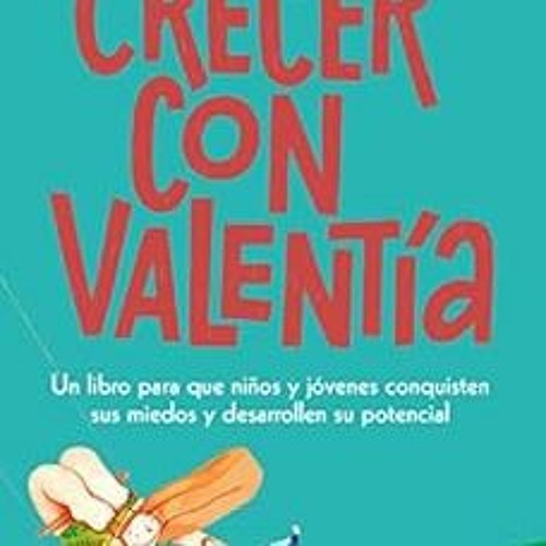 download EPUB 🖌️ Crecer con valentía: Un libro para que tus hijos conquisten sus mie