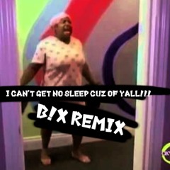 I Can't Get No Sleep Cuz Of Yall (B!X Remix) {DEMO2}