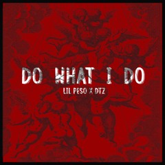Lil’ Peso - DO WHAT I DO (feat. DTZ & Prod by Kabin7 & waytoolost)