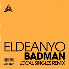 Eldeanyo - Badman (Local Singles Remix)