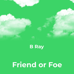 B Ray - Friend or Foe
