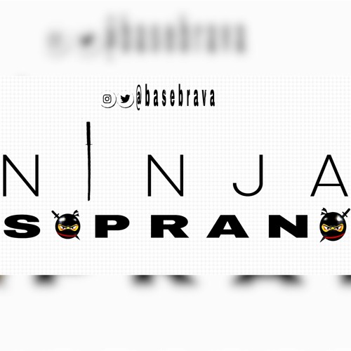 Ninja ✘ Soprano ✘ Base Brava