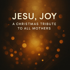 Jesu, Joy - A Christmas Tribute to All Mothers