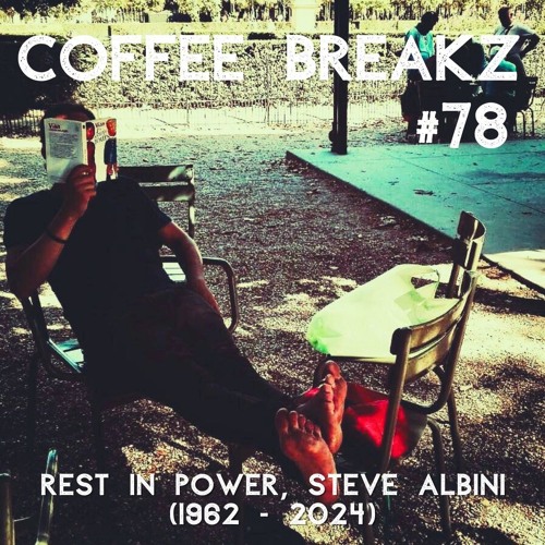 Coffee Breakz #78 - Rest In Power, Steve Albini (1962 - 2024)