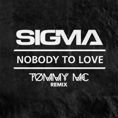 Sigma - Nobody To Love (Tommy Mc VIP Remix) [FREE EXTENDED DL]