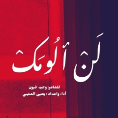 لن ألومك - للشاعر وحيد خيون | يحيى العتيبي