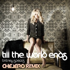 BRITNEY SPEARS - Till The World Ends (CHELERO REMIX)