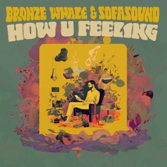 Sofasound x Bronze Whale - How U Feeling