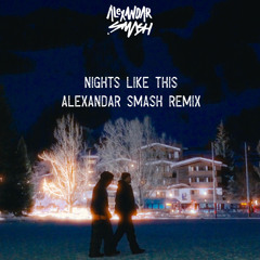 NIGHTS LIKE THIS - Alexandar Smash Remix