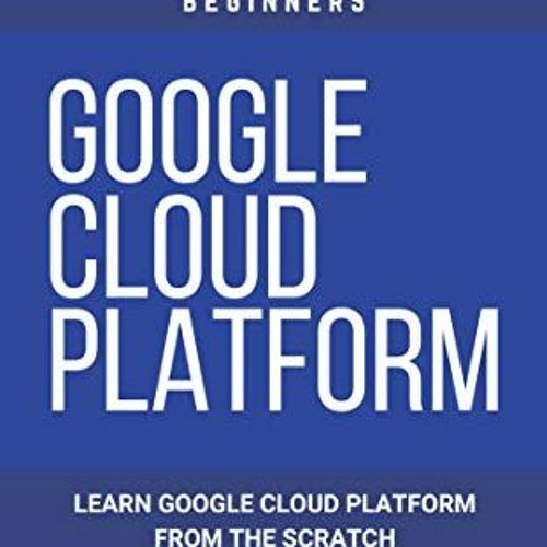 [DOWNLOAD] PDF √ Google Cloud: GCP: Google Cloud Platform: Learn Google Cloud Platfor