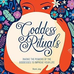 [Read] EPUB 💓 Goddess Rituals: Invoke the Powers of the Goddesses to Improve Your Li