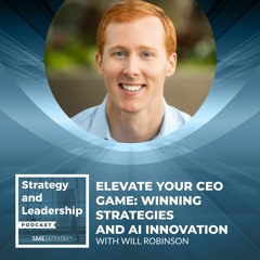 Elevate Your CEO Game: Winning Strategies And AI Innovation With Will Robinson
