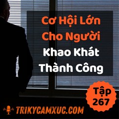 Tập 267: Cơ Hội Lớn Cho Người Khao Khát Thành Công