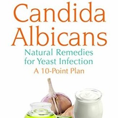 [Read] EBOOK 💓 Candida Albicans: Natural Remedies for Yeast Infection by  Leon Chait