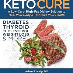 [Read] The Keto Cure: A Low-Carb, High-Fat Dietary Solution to Heal Your Body & Optimize Your H