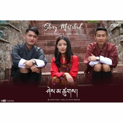 Shay Matshu - Kinzang Wangdi & Jigme Logan (Prod. By LWK)