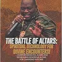 ✔️ Read Battle of Altars: Spiritual Technology for Divine Encounters: Overthrowing Evil Altars a