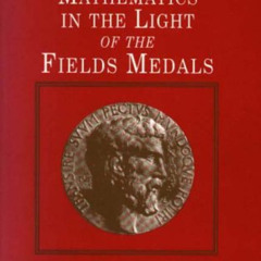 [Get] KINDLE 📖 Modern Mathematics in the Light of the Fields Medals by  Michael Mona