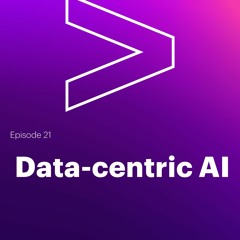 AI Leaders Podcast #21: Data-centric AI
