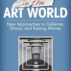 Access EPUB 📮 Making It in the Art World: New Approaches to Galleries, Shows, and Ra