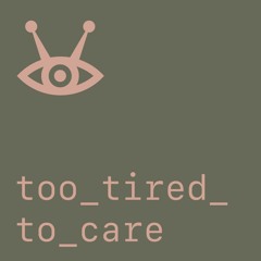 Too Tired To Care