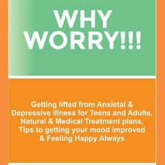 PDF READ WHY WORRY!!!: Getting lifted from Anxietal & Depressive illness for Tee