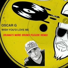 Oscar G - Wish Ud Love Me  (Drama's More Drums Please Remix)