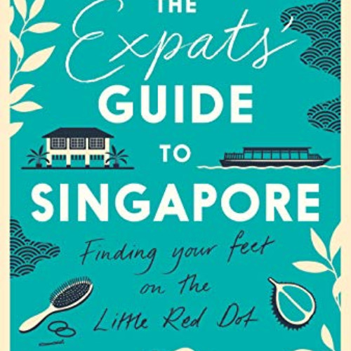[Access] KINDLE ✔️ The Expats' Guide to Singapore: Finding Your Feet on the Little Re