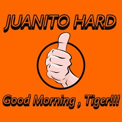 Juanito Hard -  Good Morning ,Tiger !!! (FREE DOWNLOAD)