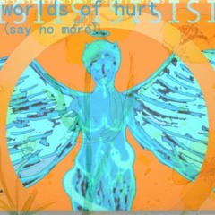 Worlds of Hurt (Say No More)