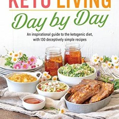 Get EBOOK 📖 Keto Living Day by Day: An Inspirational Guide to the Ketogenic Diet, wi