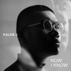 Now I Know - Kaleb J