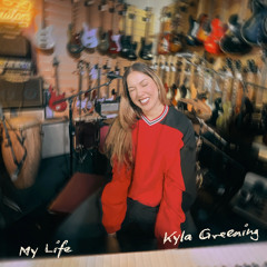 Kyla Greening - My Life