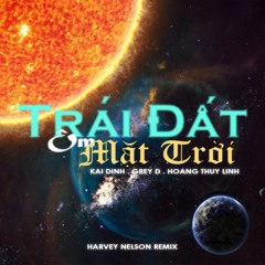 Trái Đất Ôm Mặt Trời - KAI ĐINH X GREY D X HOÀNG THUỲ LINH - Harvey Nelson Remix